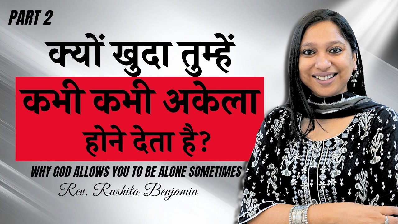 क्यों खुदा तुम्हें कभी कभी अकेला होने देता है? | Rev. Rushita Benjamin