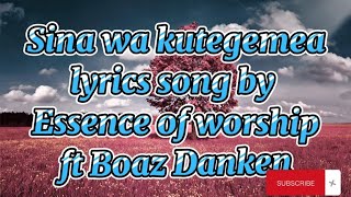 Sina wa kutegemea lyrics Essence of worship ft Boaz Danken.