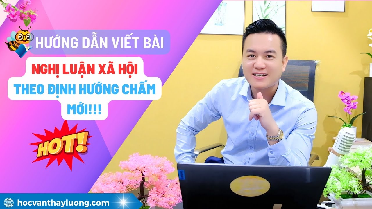 [MỚI NHẤT] Hướng dẫn viết nghị luận xã hội theo định hướng chấm mới từ 2025| Nghị luận xã hội