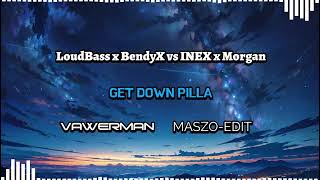 LoudBass x BendyX vs INEX x Morgan - Get Down Pilla (Vawerman Maszo-Edit)