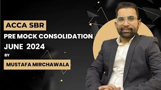 ACCA SBR PRE MOCK CONSOLIDATION JUNE 2024 BY MUSTAFA MIRCHAWALA | Mustafa Mirchawala