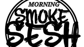 MORNING SMOKE SESSION