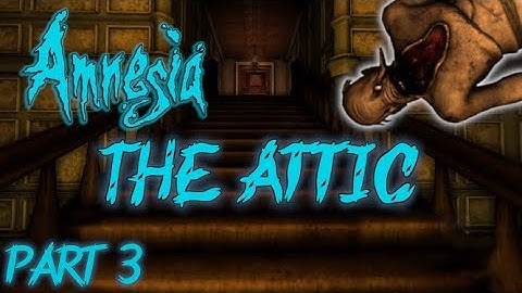 Amnesia: Attic [Custom Story] Part 3 - Oh this just cant be good