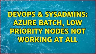 DevOps & SysAdmins: Azure Batch, Low priority nodes not working at all (2 Solutions!!)