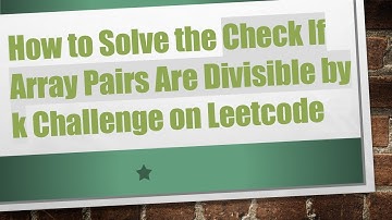 How to Solve the Check If Array Pairs Are Divisible by k Challenge on Leetcode