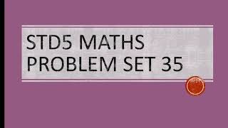 STD 5, Maths, Problem Set 35