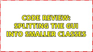 Celebrity Code Review: Splitting the GUI into smaller classes (2 Solutions!!) Wealth