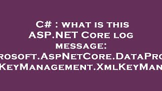 C What Is This Asp Core Log Message Microsoft.aspnetcore.dataprotection.keymanagement.xmlkey