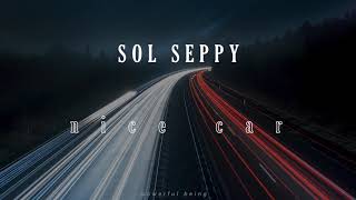 Sol Seppy - Nice car//slowed+reverb