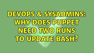 DevOps & SysAdmins: Why does Puppet need two runs to update bash?