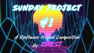 SUNDAY PROJECT #1 (Synthwave Composition) by CHEST