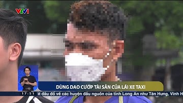 Truy nhanh đối tượng dùng dao khống chế tài xế taxi cướp tài sản | VTV24