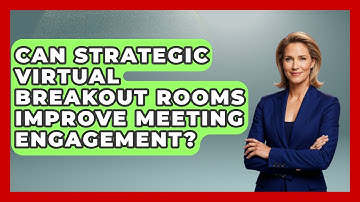 Can Strategic Virtual Breakout Rooms Improve Meeting Engagement? - Virtual Communication Hub