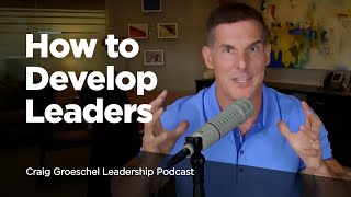 How to Develop Leaders - Craig Groeschel Leadership Podcast
