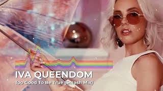 IVA QUEENDOM - TOO GOOD TO BE TRUE (SMASH MIX)