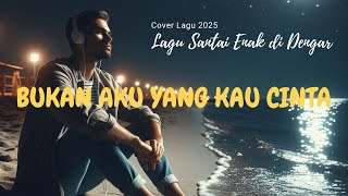 BUKAN AKU YANG KAU CINTA │COVER MUSIK 2025