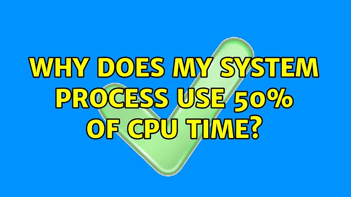 Why does my System Process use 50% of CPU time? (4 Solutions!!)