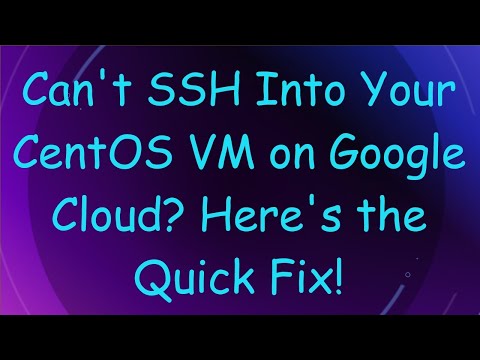 Can't SSH Into Your CentOS VM on Google Cloud? Here's the Quick Fix!