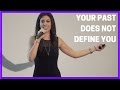 Your past does not define you  alexa carlin motivational speaker