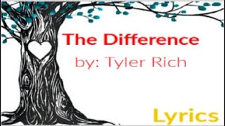 The Difference - Tyler Rich - Lyrics!