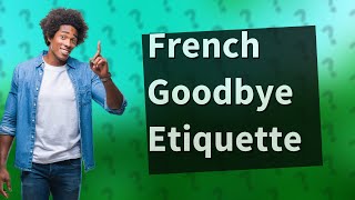 What is French goodbye?