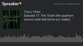Episode 17: The Torah (the quantum source code that forms our reality)
