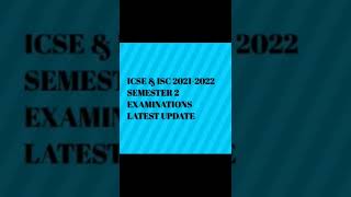 ICSE & ISC SEMESTER 2 EXAMINATION 2021-2022 LATEST UPDATE ICSE & ISC SEMESTER 2 EXAMINATION 2021-2022 LATEST UPDATE