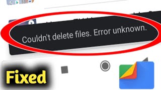 Google Files Couldn't Delete Files Error Unknown Problem Solved