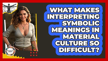 What Makes Interpreting Symbolic Meanings In Material Culture So Difficult? - Anthropology Insights