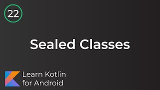 Learn Kotlin for Android: Sealed Classes (Lesson 22)