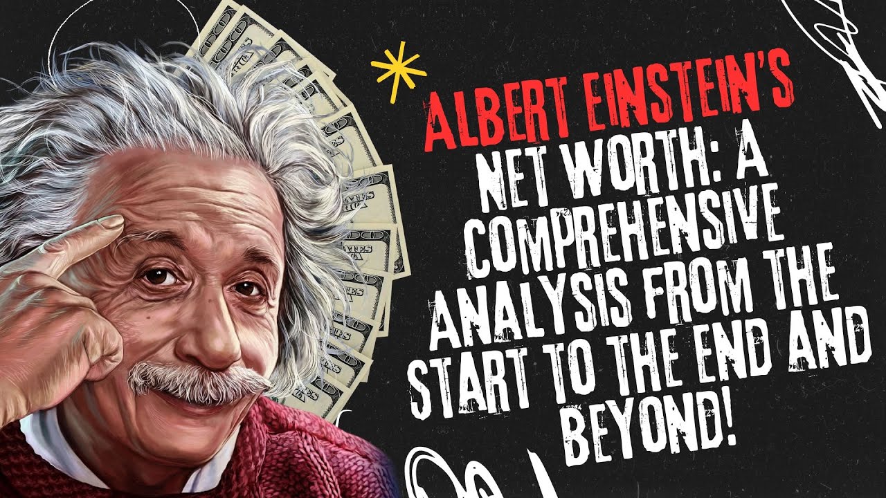 Albert Einstein’s Net Worth: A Comprehensive Analysis from the Start to