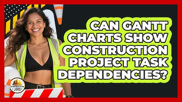 Can Gantt Charts Show Construction Project Task Dependencies? - Construction Jobs