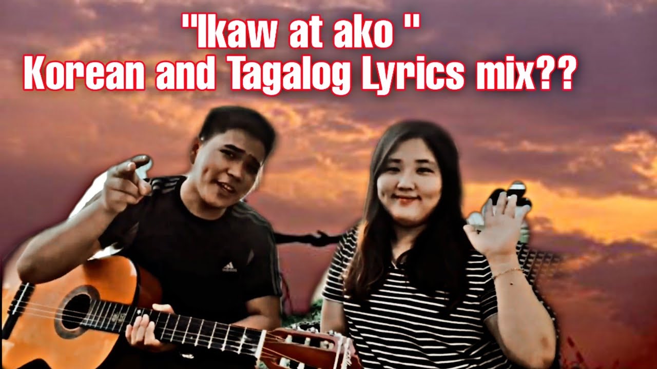 ikaw-at-ako-korean-and-tagalog-lyrics-mix-koreana-and-pinoy-youtube