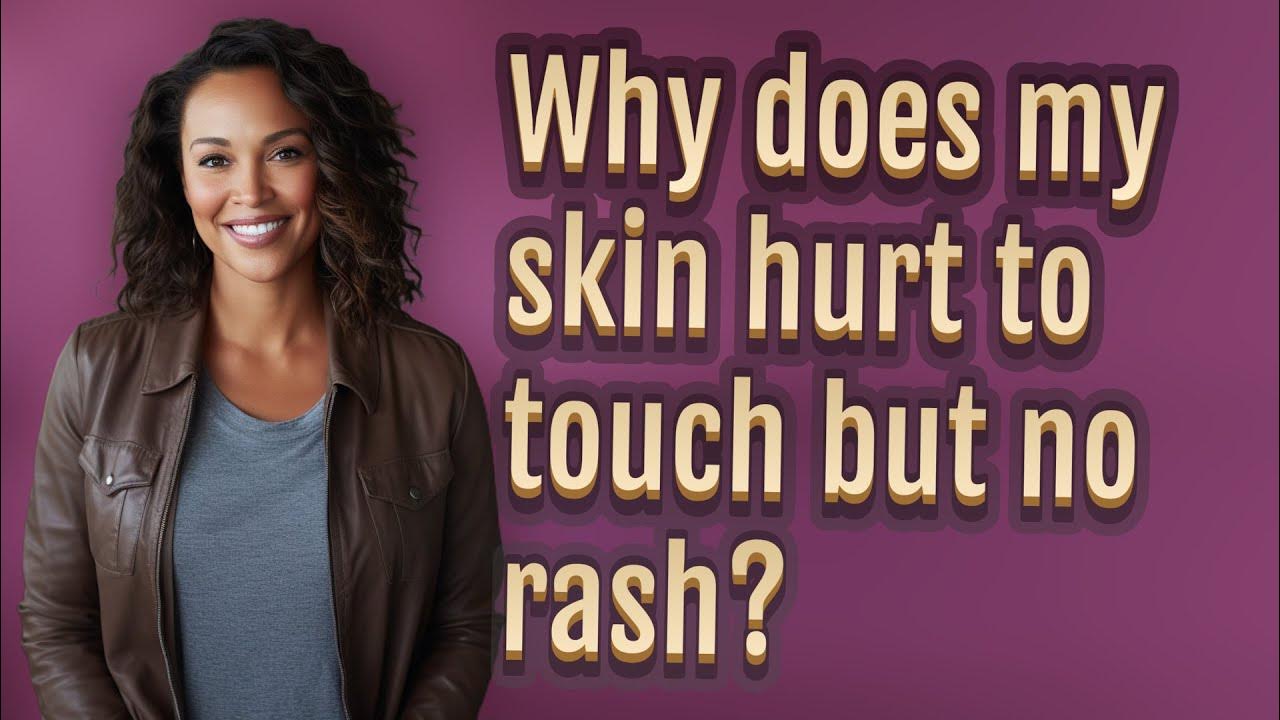 why-does-my-skin-hurt-to-touch-but-no-rash-youtube