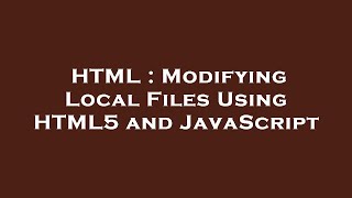 HTML : Modifying Local Files Using HTML5 and JavaScript