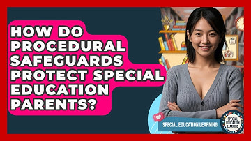 How Do Procedural Safeguards Protect Special Education Parents? - Special Education Learning