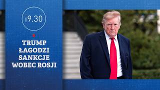 Trump łagodzi sankcje wobec Rosji | 19.30
