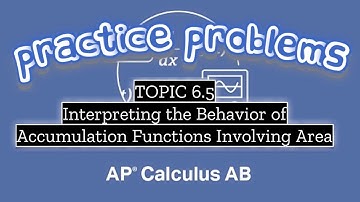 AP Calculus AB TOPIC 6.5 Interpreting the Behavior of Accumulation Functions Involving Area