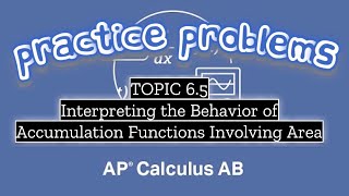 AP Calculus AB TOPIC 6.5 Interpreting the Behavior of Accumulation Functions Involving Area