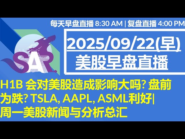 美股直播09/22[早盘] H1B 会对美股造成影响大吗? 盘前为跌? TSLA, AAPL, ASML利好| 周一美股新闻与分析总汇