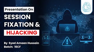 Presentation on Session Fixation and Hijacking by Syed Amaan Hussain | 16CF Batch | CyberSapiens