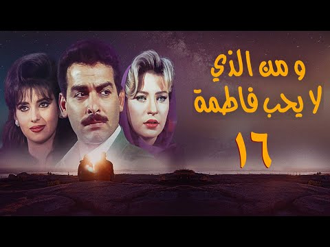 مسلسل ومن الذي لا يحب فاطمة الحلقة السادسة عشر      