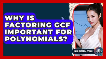 Why Is Factoring GCF Important For Polynomials? - Your Algebra Coach