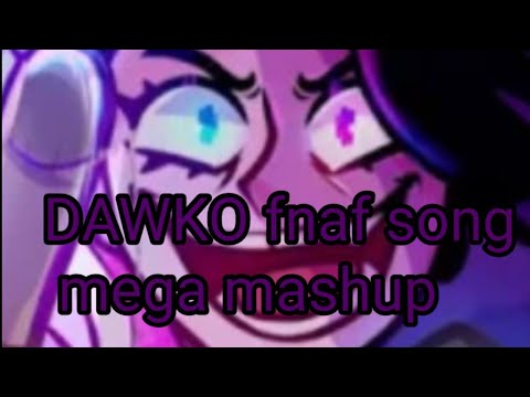 DAWKO fnaf song mega mashup videos edit. read description