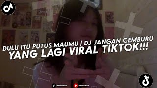 DJ DULU ITU PUTUS MAUMU | DJ JANGAN CEMBURU TERBARU KANE YANG KALIAN CARI YANG FYP DI TIKTOK