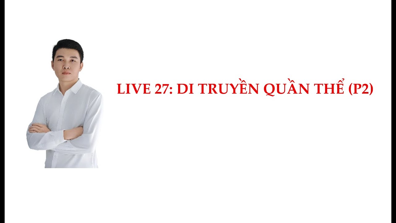 LIVE 27: Di truyền quần thể (Phần 2)