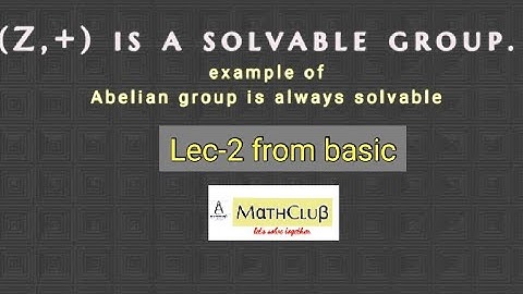 Lec-2 ( Z is solvable .& abelian group is always solvable .)