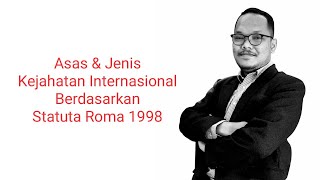 Hukum Kejahatan Internasional - Asas & Jenis Kejahatan Internasional Berdasarkan Statuta Roma 1998