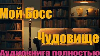 Мой Босс Чудовище | Аудиконига полностью