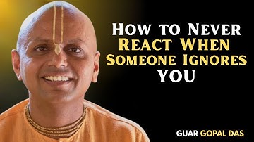 How to Never React When Someone Ignores You | Guar Gopal Das